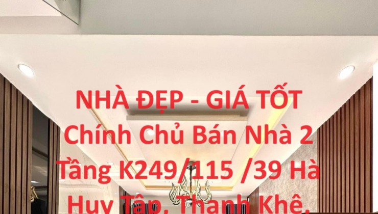 NHÀ ĐẸP - GIÁ TỐT Chính Chủ Bán Nhà 2 Tầng K249/115 /39 Hà Huy Tập, Thanh Khê, TP Đà Nẵng